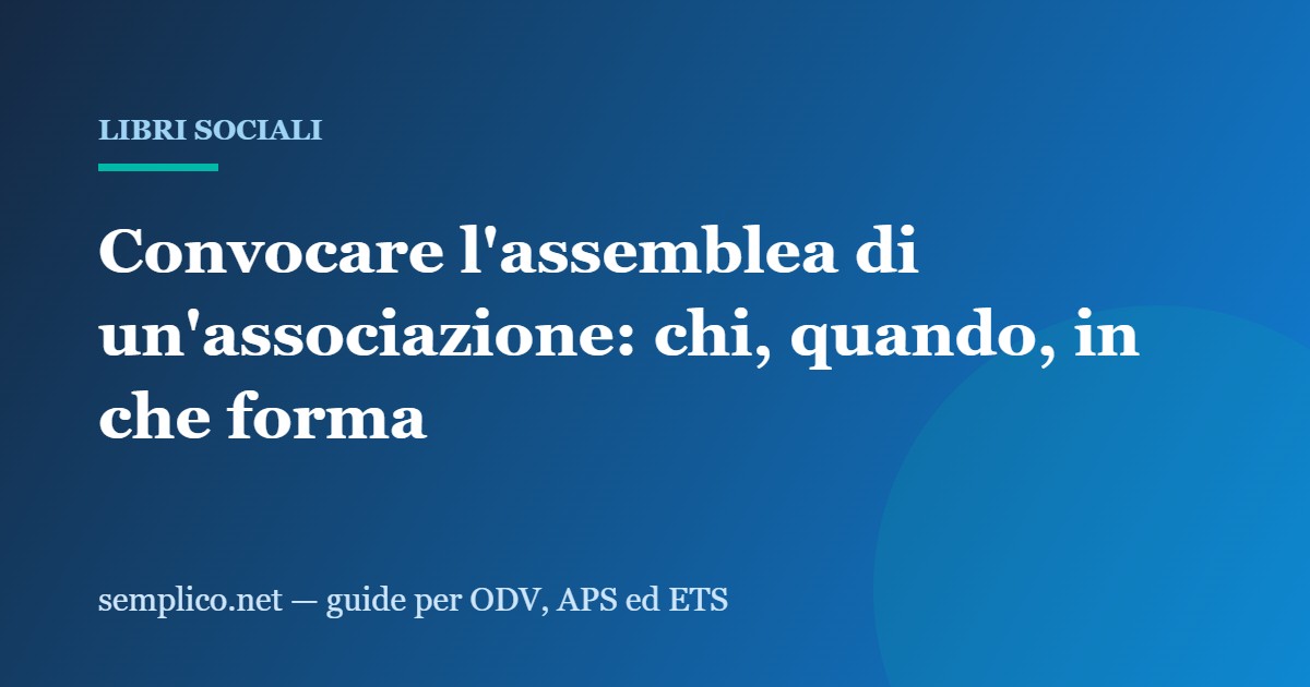 Convocare l'assemblea di un'associazione: chi, quando, in che forma, e gli errori che la invalidano